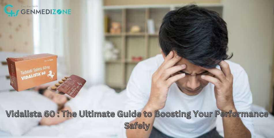 Vidalista 60 : The Ultimate Guide to Boosting Your Performance Safely